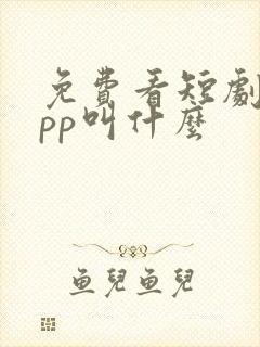 免费看短剧的app叫什么