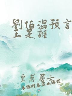 刘伯温预言三人王是谁