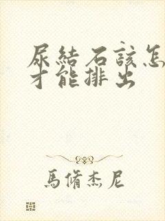 尿结石该怎么办才能排出