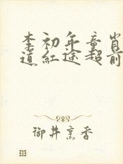 李初年童肖媛正道红途超前更新