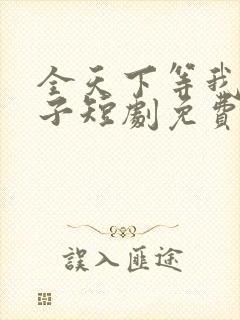 全天下等我当太子短剧免费观看