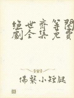 绝世齐等闲电视剧全集免费收看