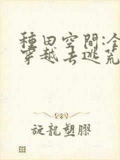 种田空间:全家穿越去逃荒免费看