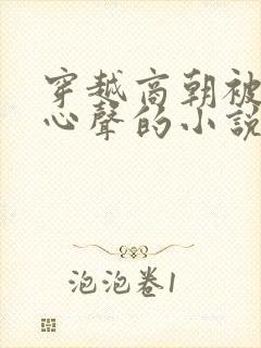 穿越商朝被偷听心声的小说