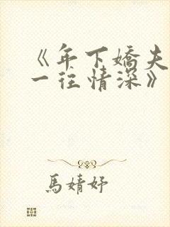 《年下娇夫对我一往情深》