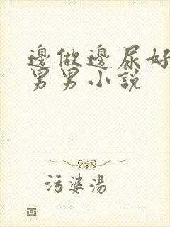 边做边尿好爽～男男小说