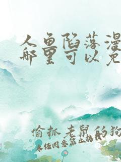 人鱼陷落漫画在哪里可以免费看