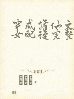 穿成修仙文炮灰女配后完整版