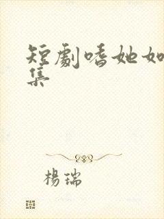 短剧嗜她如命全集