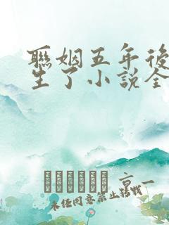 联姻五年后她重生了小说全集免费阅读