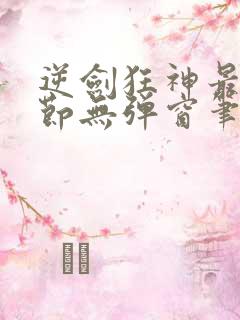 逆剑狂神最新章节无弹窗笔趣阁