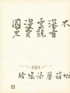 国漫云深不知梦免费观看