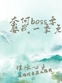 奈何boss要娶我一季免费