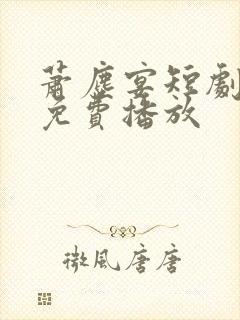 萧尘宴短剧全集免费播放