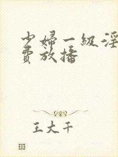 少妇一级淫片免费放播