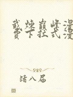 武炼巅峰漫画免费下拉式漫画星球