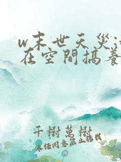 w末世天灾:我在空间搞养殖》