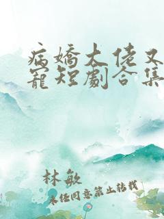 病娇大佬又凶又宠短剧合集