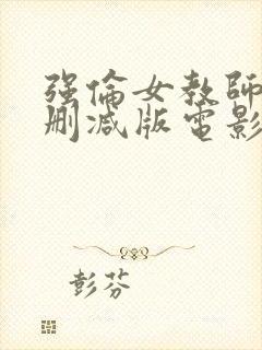 强伦女教师2未删减版电影