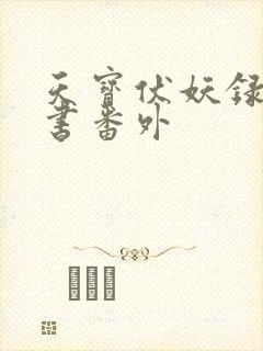 天宝伏妖录实体书番外