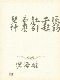 儿童肚子胀气是什么引起的