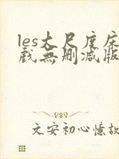les大尺度床戏无删减版