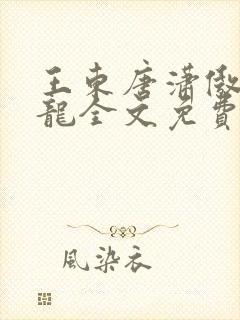 王东唐潇傲世潜龙全文免费阅读