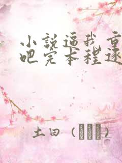 小说逼我重生是吧完本程逐