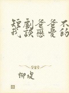 短剧爸爸不允许我谈恋爱的原因