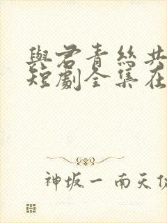 与君青丝共白首短剧全集在线观看