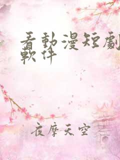 看动漫短剧免费软件