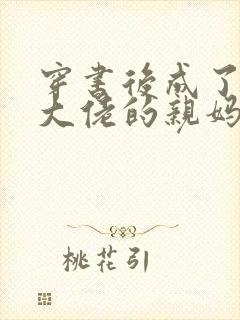 穿书后成了反派大佬的亲妈