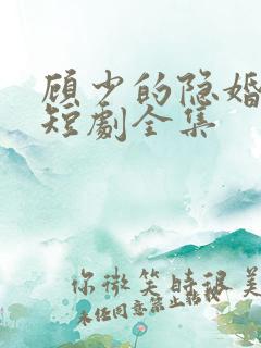 顾少的隐婚罪妻短剧全集