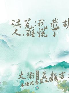 洪荒:我截胡圣人,谁慌了