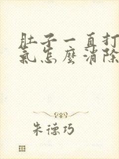 肚子一直打嗝胀气怎么消除