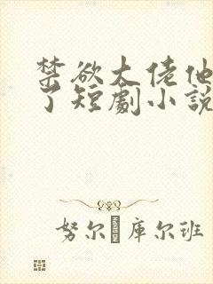 禁欲大佬他沦陷了短剧小说下载