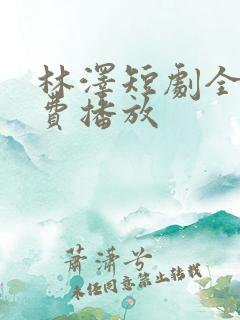 林泽短剧全集免费播放