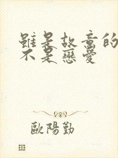 虽是故意的但并不是恋爱