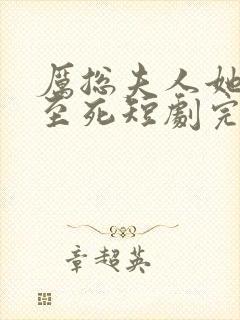 厉总夫人她罪不至死短剧完整版