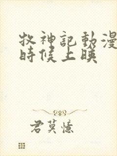 牧神记动漫什么时候上映