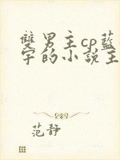 双男主cp蓝轩宇的小说主受文推荐