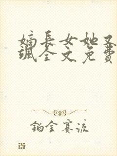 嫡长女她又美又飒全文免费阅读免费