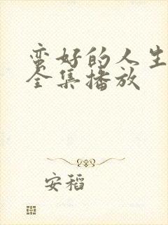 蛮好的人生免费全集播放