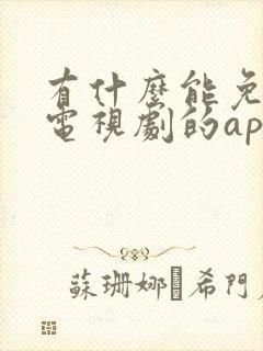 有什么能免费看电视剧的app