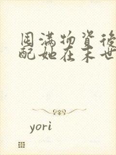 囤满物资后,女配她在末世躺赢了