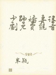 少帅娇妻很凶短剧免费观看完整版高清