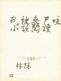 我被丧尸咬了后小说阅读