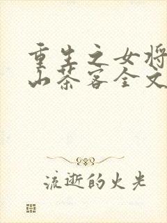 重生之女将星千山茶客全文免费阅读