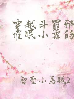 穿越斗罗邪魂师催眠小舞的小说