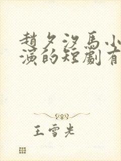 赵夕汐马小宇主演的短剧有哪些